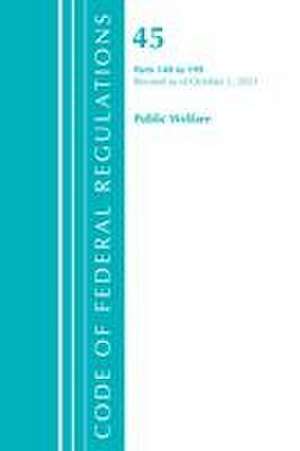 Code of Federal Regulations, Title 45 Public Welfare 140-199, Revised as of October 1, 2021 de Office Of The Federal Register (U S