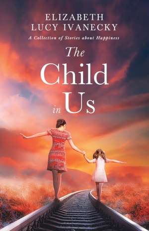 The Child in Us de Elizabeth Lucy Ivanecky