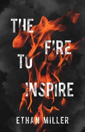 The Fire to Inspire de Ethan Miller