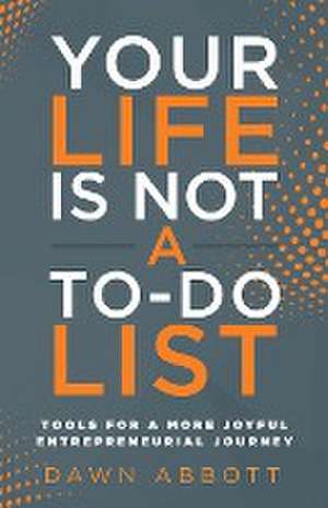 Your Life is Not A To Do List de Dawn Abbott