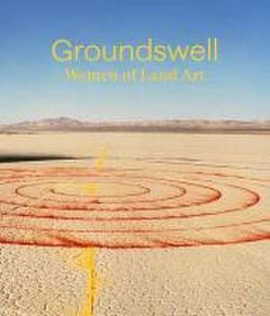 Groundswell: Women of Land Art de Leigh Arnold