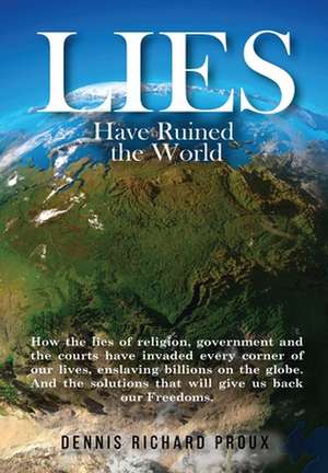 Lies Have Ruined the World de Dennis Richard Proux