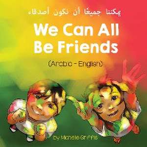 We Can All Be Friends (Arabic-English) &#1610;&#1605;&#1603;&#1606;&#1606;&#1575; &#1580;&#1605;&#1610;&#1593;&#1611;&#1575; &#1571;&#1606; &#1606;&#1603;&#1608;&#1606; &#1571;&#1589;&#1583;&#1602;&#1575;&#1569; de Michelle Griffis