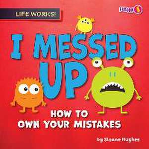 I Messed Up: How to Own Your Mistakes de Sloane Hughes