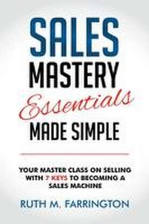 Sales Mastery Essentials Made Simple de Ruth M. Farrington