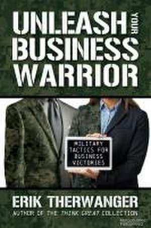 Unleash Your Business Warrior de Erik Therwanger