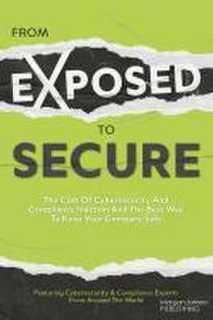 From Exposed to Secure de Featuring Cybersecurity and Compliance Experts from Around the World Featuring Cybersecurity and Compliance Experts from Around the World