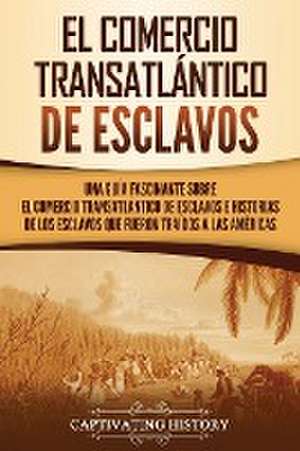 El Comercio Transatlántico de Esclavos de Captivating History