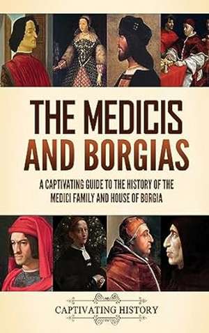 The Medicis and Borgias de Captivating History