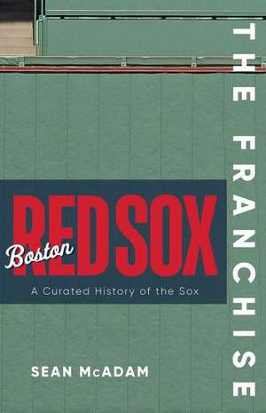 The Franchise: Boston Red Sox: A Curated History of the Red Sox de Sean McAdam