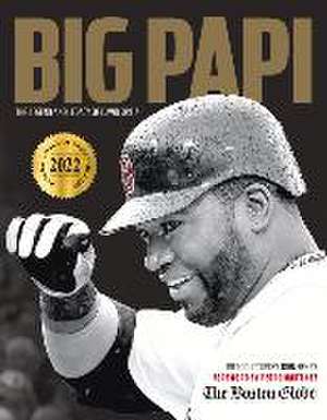 Big Papi: The Legend and Legacy of David Ortiz de The Boston Globe