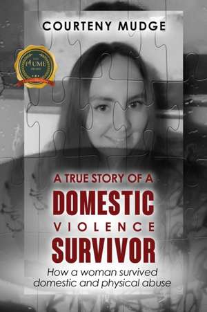 A True Story of a Domestic Violence Survivor de Courteny Mudge