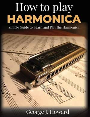 How To Play Harmonica de George J. Howard