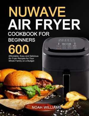 Nuwave Air Fryer Cookbook for Beginners de Noah Williams