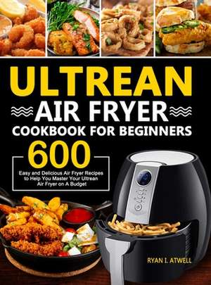 Ultrean Air Fryer Cookbook for Beginners de Ryan I. Atwell