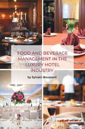 Food and Beverage Management in the Luxury Hotel Industry de Sylvain Boussard