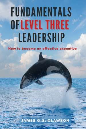 Fundamentals of Level Three Leadership de James G. S. Clawson