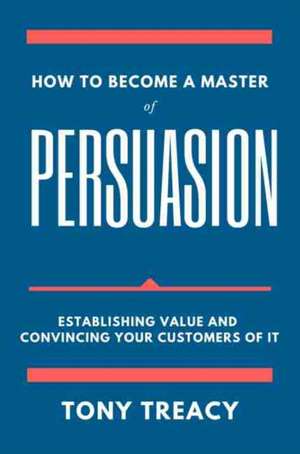 How to Become a Master of Persuasion de Tony Treacy