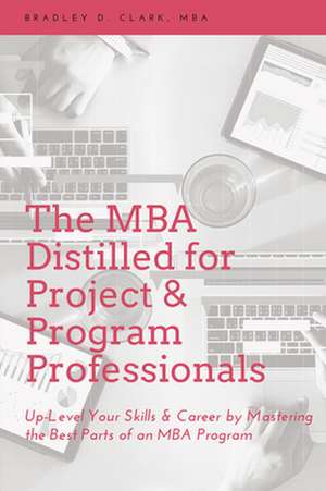 The MBA Distilled for Project & Program Professionals de Bradley D. Clark