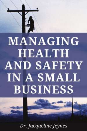 Managing Health and Safety in a Small Business de Jacqueline Jeynes