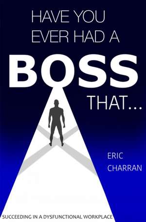 Have You Ever Had a Boss That . . . de Eric Charran