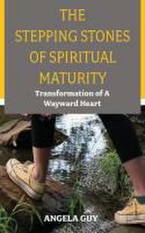 The Stepping Stones of Spiritual Maturity de Angela Guy