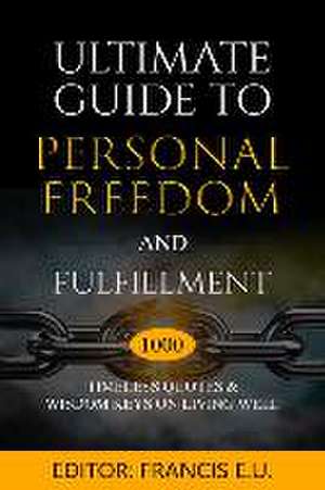 Ultimate Guide to Personal Freedom and Fulfillment de Francis E U