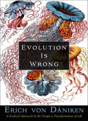 Evolution Is Wrong de Erich Von Däniken