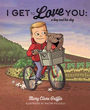 I Get to Love You: A Boy and His Dog de Mary Clare Griffin