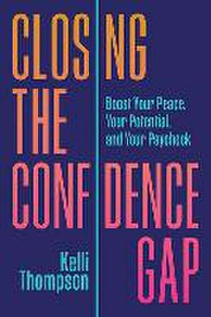 Closing the Confidence Gap: Boost Your Peace, Your Potential, and Your Paycheck de Kelli Thompson