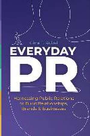 Everyday Pr: Harnessing Public Relations to Build Relationships, Brands & Businesses de Gina F Rubel