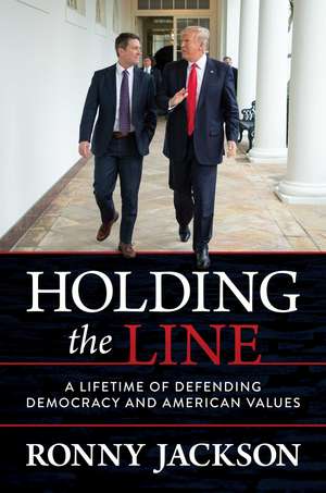 Holding the Line: A Lifetime of Defending Democracy and American Values de Ronny Jackson