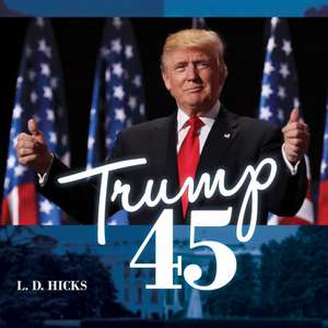 Trump 45: America's Greatest President de L. D. Hicks