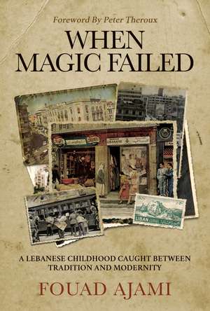 When Magic Failed: A Memoir of a Lebanese Childhood, Caught Between East and West de Fouad Ajami