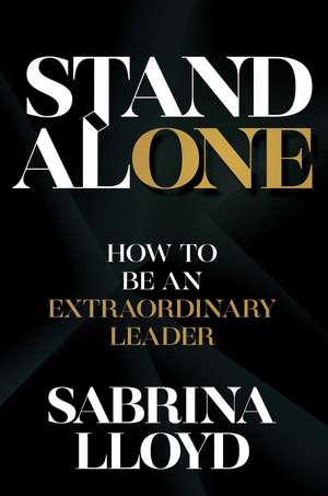 Stand Alone: How to Be an Extraordinary Leader de Sabrina Lloyd