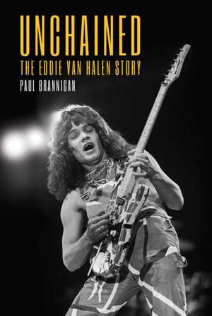 Unchained: The Eddie Van Halen Story de Paul Brannigan