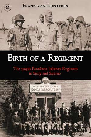 Birth of a Regiment: The 504th Parachute Infantry Regiment in Sicily and Salerno de Frank van Lunteren