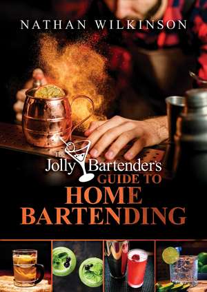 The Jolly Bartender's Guide to Home Bartending de Nathan Wilkinson