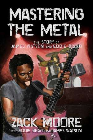 Mastering the Metal: The Story of James Watson and Eddie Bravo de Zack Moore