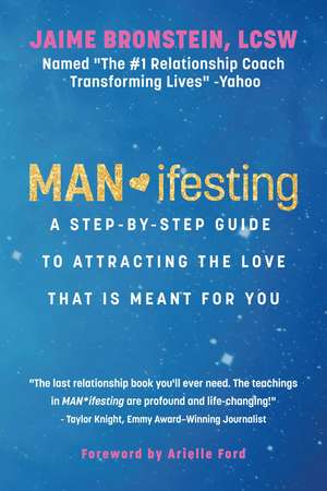 MAN*ifesting: A Step-by-Step Guide to Attracting the Love That Is Meant for You de Jaime Bronstein LCSW