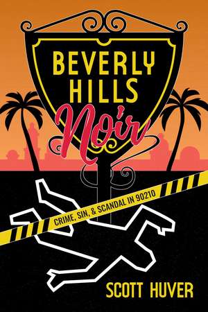 Beverly Hills Noir: Crime, Sin, & Scandal in 90210 de Scott Huver