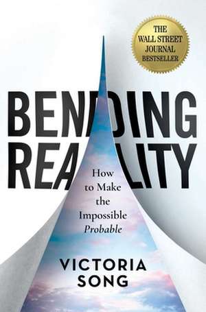 Bending Reality: How to Make the Impossible Probable de Victoria Song