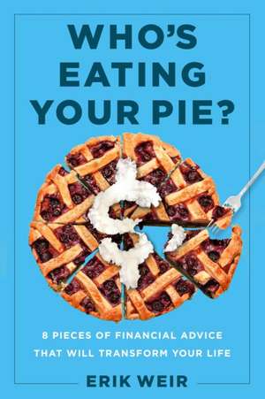 Who's Eating Your Pie?: Essential Financial Advice That Will Transform Your Life de Erik Weir