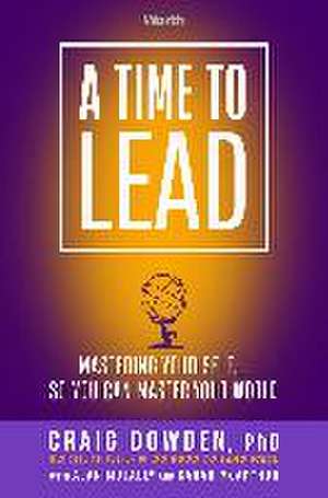 A Time to Lead: Mastering Your Self . . . So You Can Master Your World de Craig Dowden