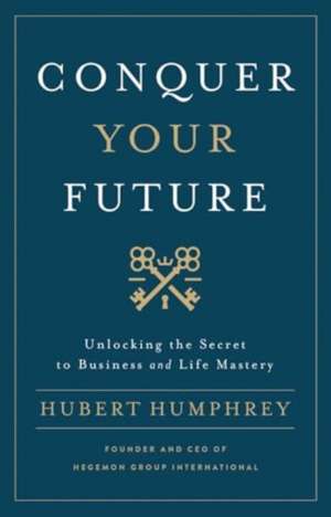 Conquer Your Future de Hubert Humphrey