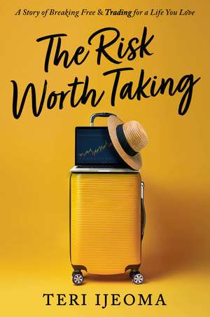The Risk Worth Taking: A Story of Breaking Free and TRADING for a Life You Love de Teri Ijeoma