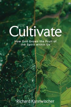 Cultivate: How God Grows the Fruit of the Spirit within Us de Richard Kannwischer