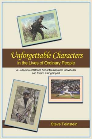 Unforgettable Characters in the Lives of Ordinary People: A collection of stories about remarkable individuals and their lasting impact de Steve Feinstein