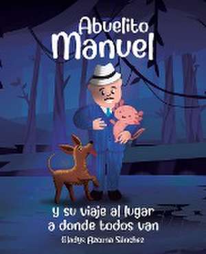 Abuelito Manuel y su viaje al lugar a donde todos van de Gladys Azcona Sánchez