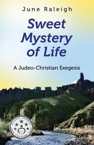 Sweet Mystery of Life: A Judeo-Christian Exegesis de June Raleigh